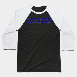 I Can Be Trusted With Nuclear Launch Codes Baseball T-Shirt